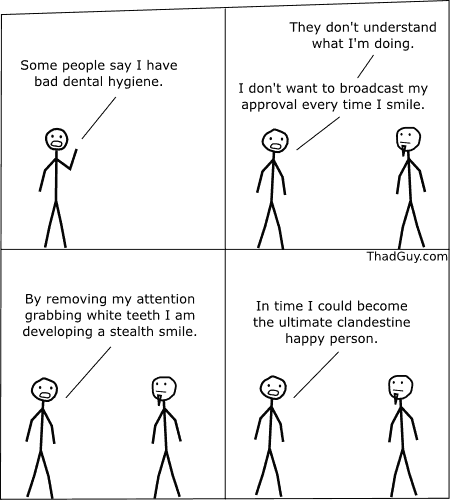 Some people say I have bad dental hygiene.